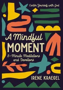 A Mindful Moment. 5-Minute Meditations and Devotions, Hardback/Irene Kraegel