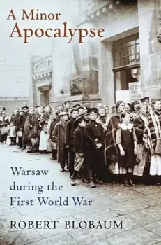 A Minor Apocalypse: Warsaw During the First World War, Hardcover/Robert Blobaum