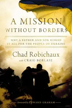 A Mission Without Borders. Why a Father and Son Risked it All for the People of Ukraine, ITPE Edition, Paperback/Chad Robichaux