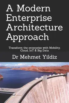 A Modern Enterprise Architecture Approach: Transform the enterprise with Mobility, Cloud, IoT & Big Data, Paperback/Mehmet Yildiz