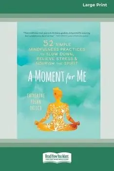 A Moment for Me: 52 Simple Mindfulness Practices to Slow Down, Relieve Stress, and Nourish the Spirit (16pt Large Print Edition), Paperback/Catherine Polan Orzech