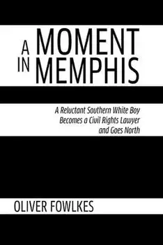 A Moment in Memphis: A Reluctant Southern White Boy Becomes a Civil Rights Lawyer and Goes North, Paperback/Oliver Fowlkes