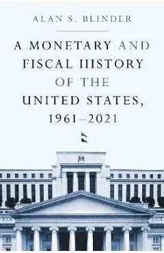 A Monetary and Fiscal History of the United States, 1961-2021 - Alan S. Blinder
