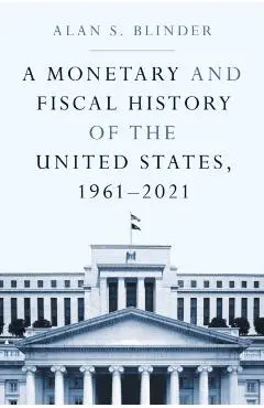 A Monetary and Fiscal History of the United States, 1961-2021 - Alan S. Blinder