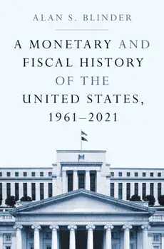 A Monetary and Fiscal History of the United States, 1961–2021, Paperback/Alan S. Blinder