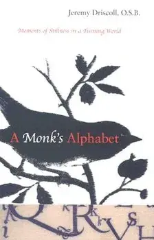 A Monk's Alphabet: Moments of Stillness in a Turning World, Paperback/Jeremy Driscoll