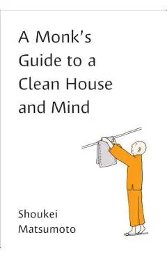 A Monk's Guide to a Clean House and Mind - Shoukei Matsumoto