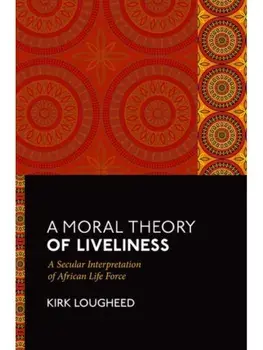 A Moral Theory of Liveliness. A Secular Interpretation of African Life Force, Hardback/***