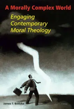 A Morally Complex World: Engaging Contemporary Moral Theology, Paperback/James T. Bretzke