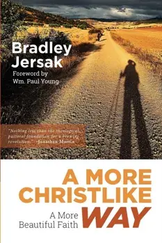 A More Christlike Way: A More Beautiful Faith, Paperback/Bradley Jersak