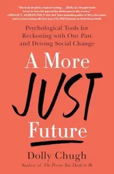 A More Just Future. Psychological Tools for Reckoning with Our Past and Driving Social Change, Paperback/Dolly Chugh