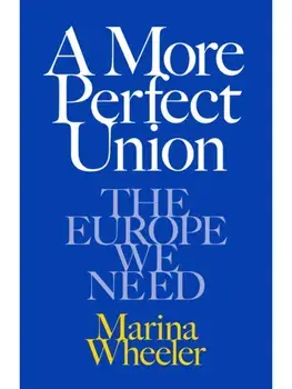 A More Perfect Union. The Europe We Need, Hardback/Marina Wheeler