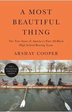 A Most Beautiful Thing: The True Story of America's First All-Black High School Rowing Team - Arshay Cooper