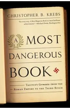 A Most Dangerous Book: Tacitus's Germania from the Roman Empire to the Third Reich - Christopher B. Krebs