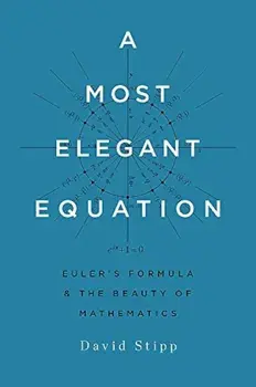A Most Elegant Equation: Euler's Formula and the Beauty of Mathematics, Hardcover/David Stipp