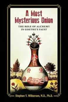 A Most Mysterious Union: The Role of Alchemy in Goethe's Faust, Paperback/Stephen Wilkerson