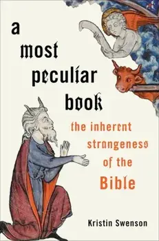 A Most Peculiar Book: The Inherent Strangeness of the Bible, Hardcover/Kristin Swenson
