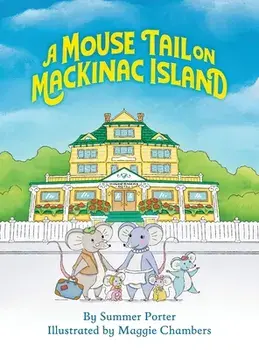 A Mouse Tail on Mackinac Island: A Mouse Family's Island Adventure In Northern Michigan, Hardcover/Summer Porter