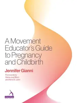 A Movement Educator's Guide to Pregnancy and Childbirth, Paperback/Jennifer Gianni