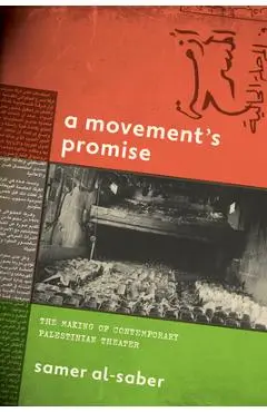A Movement's Promise: The Making of Contemporary Palestinian Theater - Samer Al-saber