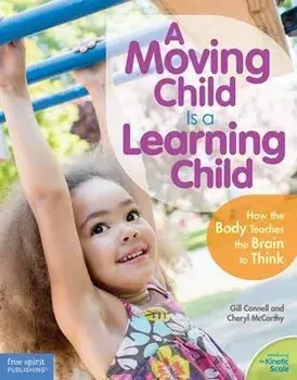 A Moving Child Is a Learning Child: How the Body Teaches the Brain to Think (Birth to Age 7), Paperback/Gill Connell