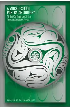 A Muckleshoot Poetry Anthology: At the Confluence of the Green and White Rivers - Susan Landgraf