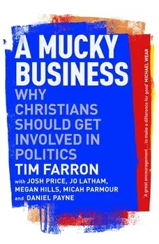A Mucky Business. Why Christians Should Get Involved In Politics, Paperback/Tim Farron