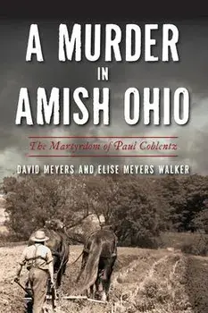 A Murder in Amish Ohio: The Martyrdom of Paul Coblentz, Paperback/David Meyers