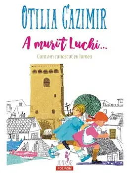 A murit Luchi… Cum am cunoscut eu lumea. Editia 2023/Otilia Cazimir