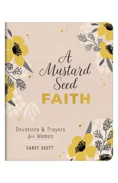 A Mustard Seed Faith: Devotions and Prayers for Women - Carey Scott
