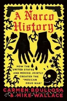 A Narco History: How the United States and Mexico Jointly Created the 'Mexican Drug War'or Books'bc'b102'11/15/2016'pol001000'36'15.95', Paperback/Carmen Boullosa
