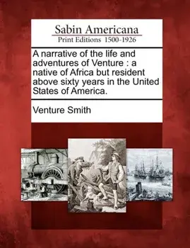 A Narrative of the Life and Adventures of Venture: A Native of Africa But Resident Above Sixty Years in the United States of America., Paperback/Venture Smith