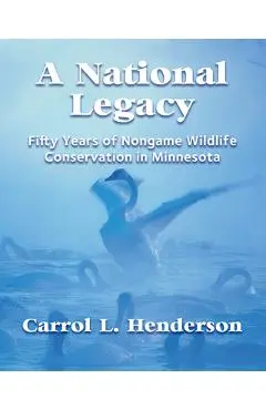 A National Legacy: Fifty Years of Nongame Wildlife Conservation in Minnesota - Carrol L. Henderson