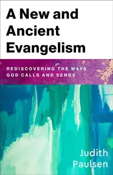 A New and Ancient Evangelism. Rediscovering the Ways God Calls and Sends, Paperback/Judith Paulsen