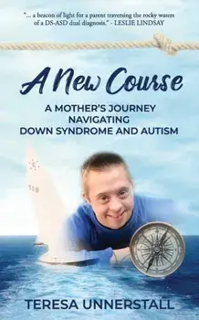 A New Course: A Mother's Journey Navigating Down Syndrome and Autism, Paperback/Teresa Unnerstall