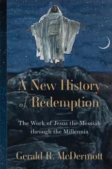 A New History of Redemption. The Work of Jesus the Messiah through the Millennia, Hardback/Gerald R. McDermott