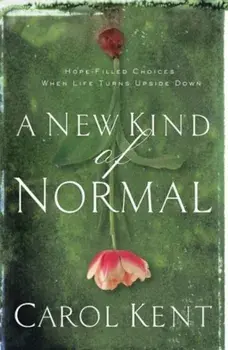 A New Kind of Normal: Hope-Filled Choices When Life Turns Upside Down, Paperback/Carol Kent