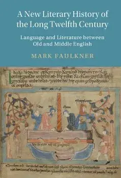 A New Literary History of the Long Twelfth Century: Language and Literature Between Old and Middle English, Hardcover/Mark Faulkner
