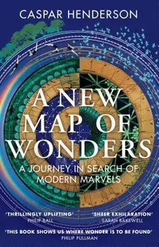 A New Map of Wonders: A Journey in Search of Modern Marvels, Paperback/Caspar Henderson