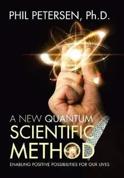 A New Quantum Scientific Method. Enabling Positive Possibilities for Our Lives, Hardback/Phil, PH D Petersen