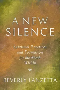 A New Silence: Spiritual Practices and Formation for the Monk Within, Paperback/Beverly Lanzetta