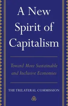 A New Spirit of Capitalism. Toward More Sustainable and Inclusive Economies, Hardback/Trilateral Commission