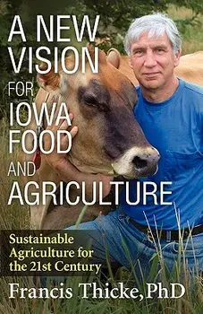 A New Vision for Iowa Food and Agriculture/Francis Thicke