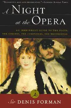 A Night at the Opera: An Irreverent Guide to the Plots, the Singers, the Composers, the Recordings, Paperback/Denis Forman