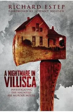 A Nightmare in Villisca: Investigating the Haunted Axe Murder House - Johnny Houser