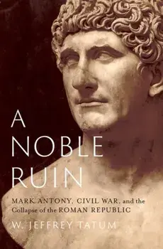 A Noble Ruin. Mark Antony, Civil War, and the Collapse of the Roman Republic, Hardback/***
