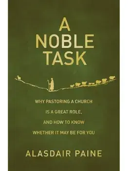 A Noble Task. Why pastoring a church is a great role, and how to know whether it may be for you, Paperback/Alasdair Paine
