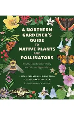 A Northern Gardener's Guide to Native Plants and Pollinators - Lorraine Johnson
