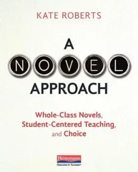 A Novel Approach: Whole-Class Novels, Student-Centered Teaching, and Choice, Paperback/Kate Roberts