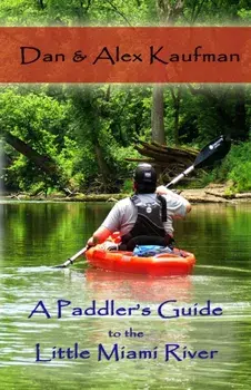 A Paddler's Guide to the Little Miami River, Paperback/Daniel Kaufman